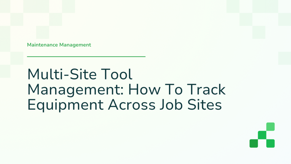 Multi-Site Tool Management Software: How To Track Equipment Across Job Sites